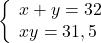 \[\left\{ \begin{array}{l} x + y = 32\\ xy = 31,5 \end{array} \right.\]