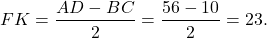 \[FK = \frac{{AD - BC}}{2} = \frac{{56 - 10}}{2} = 23.\]