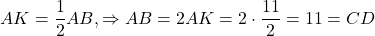 \[AK = \frac{1}{2}AB, \Rightarrow AB = 2AK = 2 \cdot \frac{{11}}{2} = 11 = CD\]