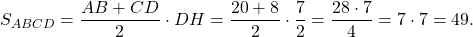 \[{S_{ABCD}} = \frac{{AB + CD}}{2} \cdot DH = \frac{{20 + 8}}{2} \cdot \frac{7}{2} = \frac{{28 \cdot 7}}{4} = 7 \cdot 7 = 49.\]