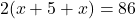 \[2(x + 5 + x) = 86\]