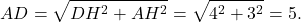 \[AD = \sqrt {D{H^2} + A{H^2}} = \sqrt {{4^2} + {3^2}} = 5.\]