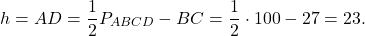 \[h = AD = \frac{1}{2}{P_{ABCD}} - BC = \frac{1}{2} \cdot 100 - 27 = 23.\]