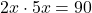 \[2x \cdot 5x = 90\]