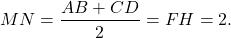 \[MN = \frac{{AB + CD}}{2} = FH = 2.\]