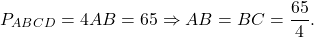 \[{P_{ABCD}} = 4AB = 65 \Rightarrow AB = BC = \frac{{65}}{4}.\]