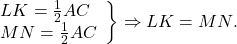 \[\left. \begin{array}{l} LK = \frac{1}{2}AC\\ MN = \frac{1}{2}AC \end{array} \right\} \Rightarrow LK = MN.\]