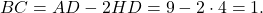 \[BC = AD - 2HD = 9 - 2 \cdot 4 = 1.\]