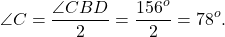 \[\angle C = \frac{{\angle CBD}}{2} = \frac{{{{156}^o}}}{2} = {78^o}.\]