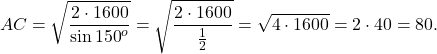 \[AC = \sqrt {\frac{{2 \cdot 1600}}{{\sin {{150}^o}}}} = \sqrt {\frac{{2 \cdot 1600}}{{\frac{1}{2}}}} = \sqrt {4 \cdot 1600} = 2 \cdot 40 = 80.\]