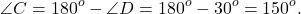 \[\angle C = {180^o} - \angle D = {180^o} - {30^o} = {150^o}.\]