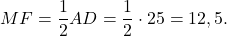 \[MF = \frac{1}{2}AD = \frac{1}{2} \cdot 25 = 12,5.\]