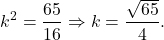 \[{k^2} = \frac{{65}}{{16}} \Rightarrow k = \frac{{\sqrt {65} }}{4}.\]