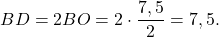 \[BD = 2BO = 2 \cdot \frac{{7,5}}{2} = 7,5.\]