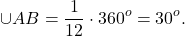 \[ \cup AB = \frac{1}{{12}} \cdot {360^o} = {30^o}.\]