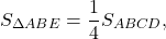 \[{S_{\Delta ABE}} = \frac{1}{4}{S_{ABCD}},\]