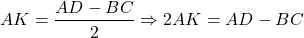 \[AK = \frac{{AD - BC}}{2} \Rightarrow 2AK = AD - BC\]