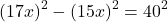 \[{(17x)^2} - {(15x)^2} = {40^2}\]