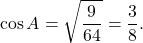 \[\cos A = \sqrt {\frac{9}{{64}}} = \frac{3}{8}.\]