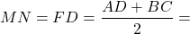 \[MN = FD = \frac{{AD + BC}}{2} = \]