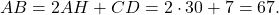 \[AB = 2AH + CD = 2 \cdot 30 + 7 = 67.\]