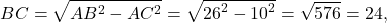 \[BC = \sqrt {A{B^2} - A{C^2}} = \sqrt {{{26}^2} - {{10}^2}} = \sqrt {576} = 24,\]