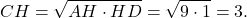 \[CH = \sqrt {AH \cdot HD} = \sqrt {9 \cdot 1} = 3.\]