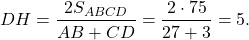 \[DH = \frac{{2{S_{ABCD}}}}{{AB + CD}} = \frac{{2 \cdot 75}}{{27 + 3}} = 5.\]