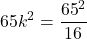 \[65{k^2} = \frac{{{{65}^2}}}{{16}}\]