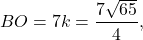 \[BO = 7k = \frac{{7\sqrt {65} }}{4},\]