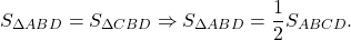 \[{S_{\Delta ABD}} = {S_{\Delta CBD}} \Rightarrow {S_{\Delta ABD}} = \frac{1}{2}{S_{ABCD}}.\]