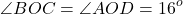 \[\angle BOC = \angle AOD = {16^o}\]