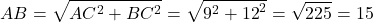 \[AB = \sqrt {A{C^2} + B{C^2}} = \sqrt {{9^2} + {{12}^2}} = \sqrt {225} = 15\]