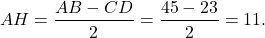 \[AH = \frac{{AB - CD}}{2} = \frac{{45 - 23}}{2} = 11.\]