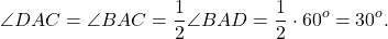 \[\angle DAC = \angle BAC = \frac{1}{2}\angle BAD = \frac{1}{2} \cdot {60^o} = {30^o}.\]