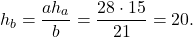 \[{h_b} = \frac{{a{h_a}}}{b} = \frac{{28 \cdot 15}}{{21}} = 20.\]