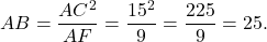 \[AB = \frac{{A{C^2}}}{{AF}} = \frac{{{{15}^2}}}{9} = \frac{{225}}{9} = 25.\]