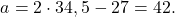 \[a = 2 \cdot 34,5 - 27 = 42.\]