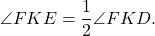 \[ \angle FKE = \frac{1}{2}\angle FKD. \]