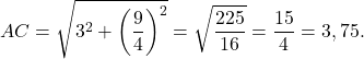 \[AC = \sqrt {{3^2} + {{\left( {\frac{9}{4}} \right)}^2}} = \sqrt {\frac{{225}}{{16}}} = \frac{{15}}{4} = 3,75.\]