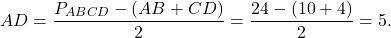 \[AD = \frac{{{P_{ABCD}} - (AB + CD)}}{2} = \frac{{24 - (10 + 4)}}{2} = 5.\]