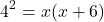 \[{4^2} = x(x + 6)\]